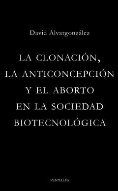 CLONACION, LA ANTICONCEPCION Y EL ABORTO EN LA SOCIEDAD BIOTECNOLOGICA, LA, de ALVARGONZALEZ RODRIGUEZ | portada del libro