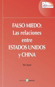 FALSO MIEDO LAS RELACIONES ENTRE ESTADOS UNIDOS Y CHINA, de JIYAN, XIN | portada del libro