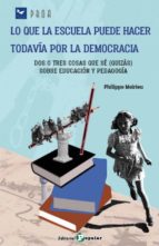 LO QUE LA ESCUELA PUEDE HACER TODAVIA POR LA DEMOCRACIA, de Philippe Meirieu | portada del libro