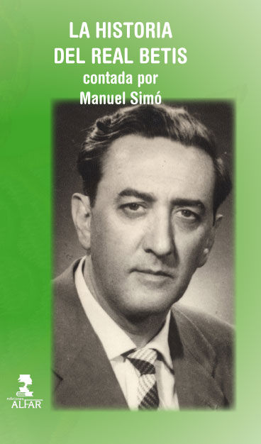 La historia del Real Betis contada por Manuel Simó, de Hurtado Simó, Ricardo | portada del libro