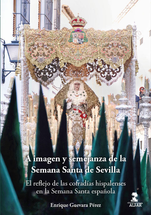 A imagen y semejanza de la Semana Santa de Sevilla, de GUEVARA PEREZ, ENRIQUE | portada del libro