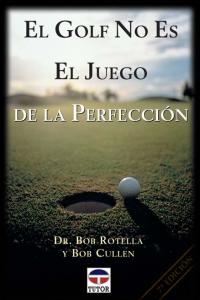 EL GOLF NO ES EL JUEGO DE LA PERFECCIÓN, de Rotella, Bob | portada del libro