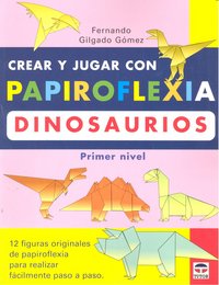 CREAR Y JUGAR CON PAPIROFLEXIA. DINOSAURIOS. PRIMER NIVEL., de Gilgado Gómez | portada del libro