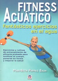 FITNESS ACUÁTICO. FANTÁSTICOS EJERCICIOS EN EL AGUA, de Pappas Baun, MaryBeth | portada del libro