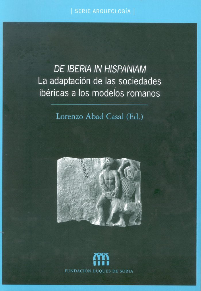 De Iberia in Hispaniam: la adaptación de las sociedades ibéricas a los modelos romanos, de ABAD CASAL | portada del libro
