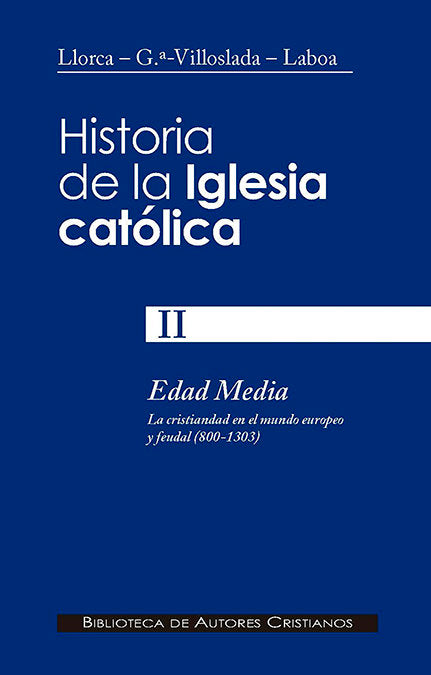 Historia de la Iglesia católica. II. Edad Media (800-1303): la cristiandad en el mundo europeo y feu, de García-Villoslada, R
