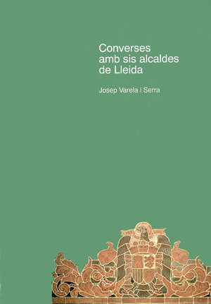 Converses amb sis alcaldes de Lleida, de Varela Serra, Josep | portada del libro