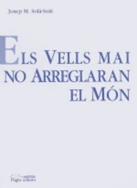 Els vells mai no arreglaran el món, de Solà-Solé, Josep M. | portada del libro