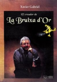 El creador de La Bruixa d'Or, de Gabriel, Xavier | portada del libro
