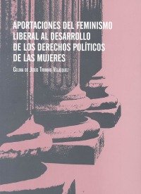 APORTACIONES DEL FEMINISMO LIBERAL AL DESARROLLO DE LOS DERECHOS POLíTICOS DE LA, de TRIMIñO VELáSQUEZ, CELINA DE JESúS | por