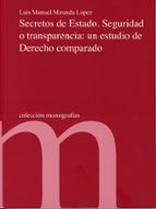 SECRETOS DE ESTADO. SEGURIDAD O TRANSPARENCIA: UN ESTUDIO DE DERECHO COMPARADO, de LUIS MANUEL MIRANDA LOPEZ | portada del li