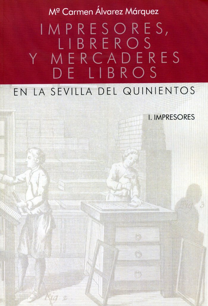 IMPRESORES, LIBREROS Y MERCADERES DE LIBROS EN LA SEVILLA DEL QUINIENTOS, de Alvarez Márquez, María del Carmen | portada del 