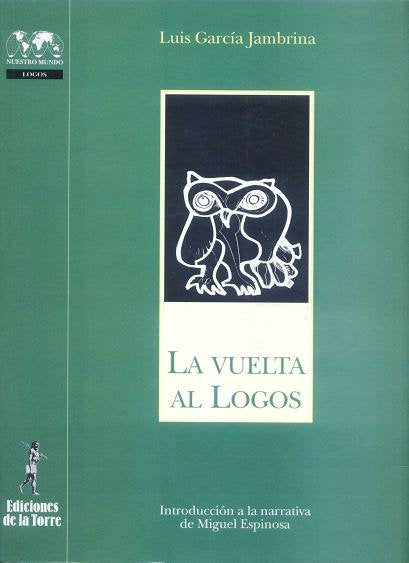 Vuelta al Logos, La. Introducción a la narrativa de Miguel Espinosa, de García Jambrina, Luis | portada del libro