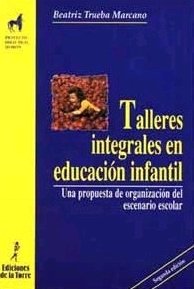 TALLERES INTEGRALES EN EDUCACION INFANTIL, de TRUEBA MARCANO, BEATRIZ | portada del libro