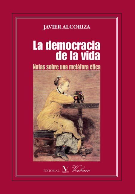 La democracia de la vida. Notas sobre una metáfora ética, de Alcoriza Vento, Javier | portada del libro