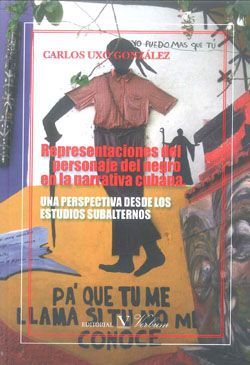 Representaciones del personaje del negro en la narrativa cubana, de Uxó González, Carlos | portada del libro