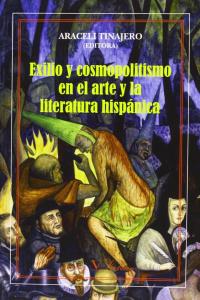 EXILIO Y COSMOPOLITISMO EN EL ARTE Y LA LITERATURA HISPÁNICA, de TINAJERO, ARACELI | portada del libro