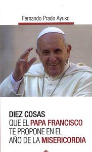 Diez cosas que el papa Francisco te propone en el Año de la Misericordia, de Prado Ayuso, Fernando | portada del libro