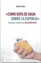 COMO GOTA DE AGUA SOBRE LA ESPONJA, de DIEGO FARES | portada del libro