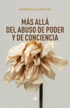 MAS ALLA DEL ABUSO DE PODER Y DE CONCIENCIA, de ANTONIO (ED.) BELLELLA CARDIEL | portada del libro
