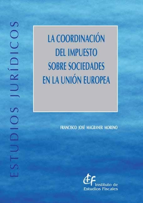 La coordinación del Impuesto sobre Sociedades en la Unión Europea, de Magraner Moreno, Francisco José | portada del libro
