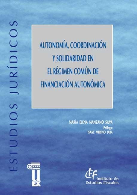 Autonomía, coordinación y solidaridad en el régimen común de financiación autonómica, de Manzano Silva, María Elena | portada