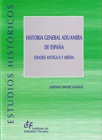 Historia general aduanera de España. Edades Antigua y Media, de Sánchez González, Ildefonso | portada del libro