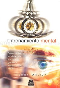 ENTRENAMIENTO MENTAL. Cómo vencer en el deporte y en la vida gracias al entrenamiento mental, de Orlick, Terry | portada del 