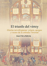 El triunfo del virrey. Glorias novohispanas: origen, apogeo y ocaso de la entrada virreinal, de Chiva Beltrán, Juan | portada