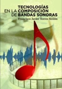 TECNOLOGIAS EN LA COMPOSICION DE BANDAS SONORAS, de FRANCISCO JAVIER TORRES SIMóN | portada del libro