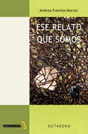 Ese relato que somos, de Fuentes Marcel, Andrea | portada del libro