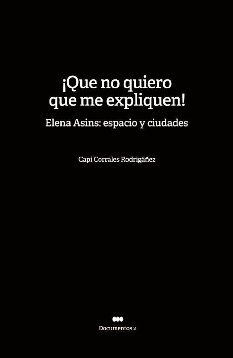 ¡Que no quiero que me expliquen! Elena Asins: espacio y ciudades, de CORRALES RODRIGAÑEZ | portada del libro