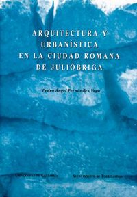 Arquitectura y urbanística en la ciudad romana de Julióbriga, de Fernández Vega | portada del libro