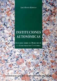 Instituciones autonómicas: estudio sobre el Derecho de la Comunidad de Cantabria, de Martín Rebollo, Luis | portada del libro