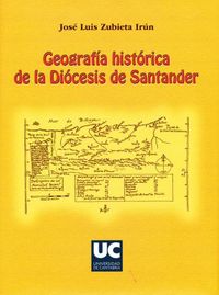 Geografía histórica de la Diócesis de Santander, de Zubieta Irún, José Luis | portada del libro