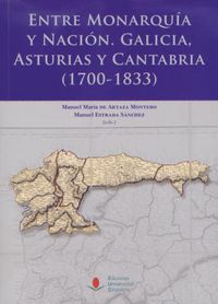 Entre Monarquía y Nación: Galicia, Asturias y Cantabria (1700-1833), de Baró Pazos, Juan | portada del libro