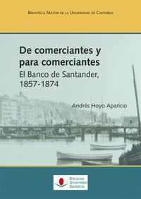 De comerciantes y para comerciantes. El Banco de Santander, 1857-1874, de Hoyo Aparicio, Andrés | portada del libro