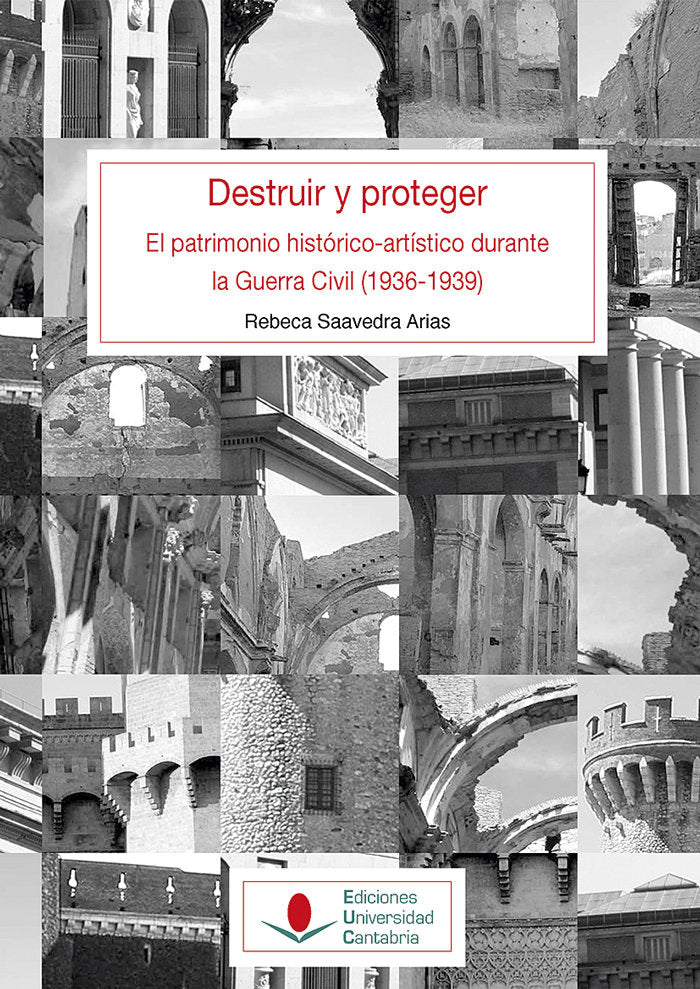 Destruir y proteger. El patrimonio histórico artístico durante la guerra civil (1936-1939)., de Saavedra Arias, Rebeca | port