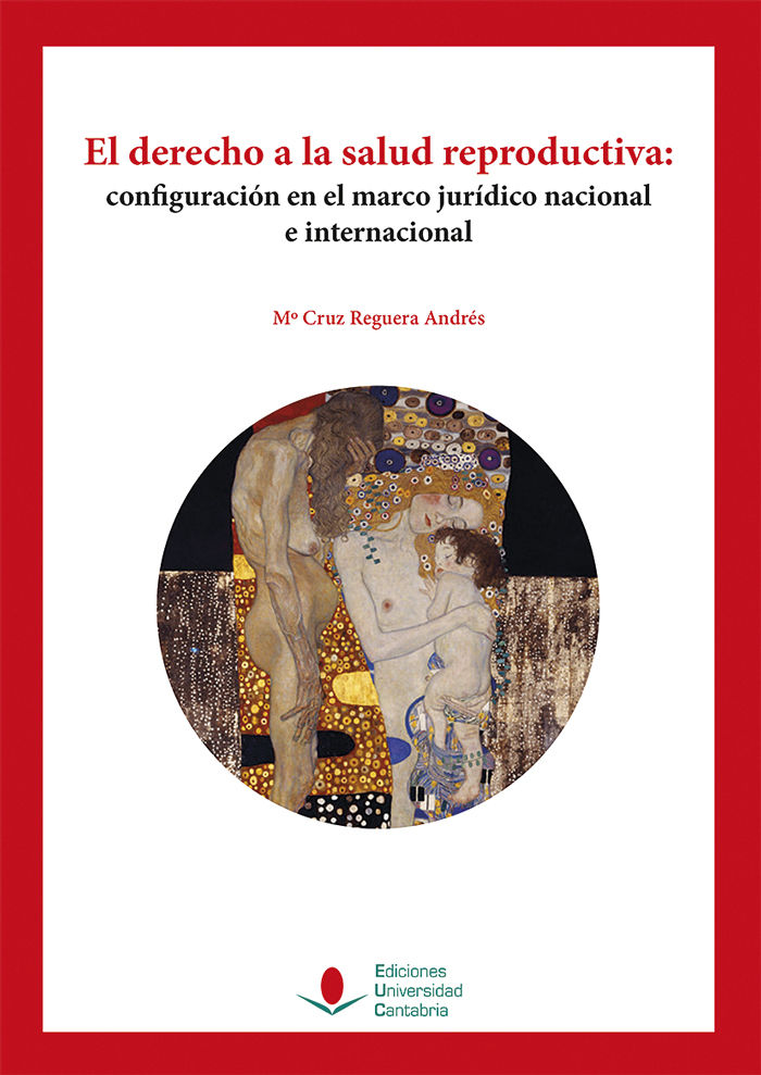 El derecho a la salud reproductiva. Configuración en el marco jurídico nacional e internacional., de Reguera Andrés, María Cr