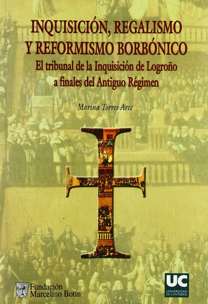 Inquisición, regalismo y reformismo borbónico. El Tribunal de la Inquisición de Logroño a finales de, de Torres Arce | portad