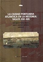 La ciudad portuaria atlántica en la historia, siglos XVI-XIX, de JOSE IGNACIO FORTEA PEREZ | portada del libro