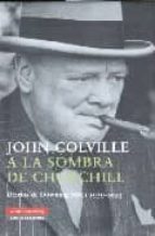 A LA SOMBRA DE CHURCHILL, de John Colville | portada del libro