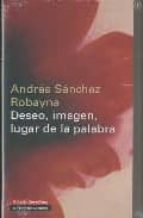 DESEO IMAGEN LUGAR DE LA PALABRA, de Andrés Sánchez Robayna | portada del libro
