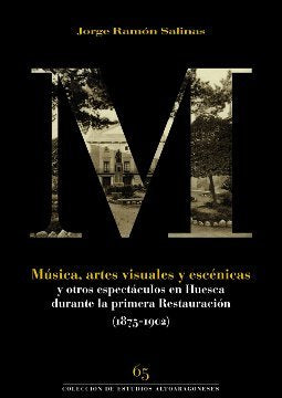 Música, artes visuales y escénicas y otros espectáculos en Huesca durante la primera Restauración, de Ramón Salinas, Jorge | 