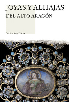 Joyas y alhajas del Alto Aragón, de Naya Franco, Carolina | portada del libro