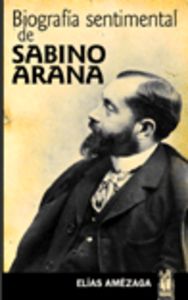 Biografía sentimental de Sabino Arana, de Amezaga Urlezaga, Elias | portada del libro