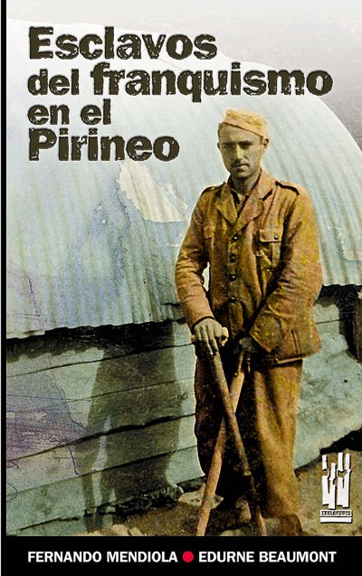 Esclavos del franquismo en el Pirineo, de Mendiola Gonzalo, Fernando | portada del libro