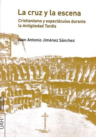 La cruz y la escena. Cristianismo y espectáculos durante la Antigüedad Tardía., de Jiménez Sánchez | portada del libro