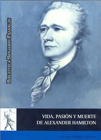 Vida, pasión y muerte de Alexander Hamilton, de Rodríguez Baixeras, Antonio | portada del libro