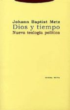 DIOS Y TIEMPO NUEVA TEOLOGIA POLITICA, de JOHAN BAPTIST METZ | portada del libro